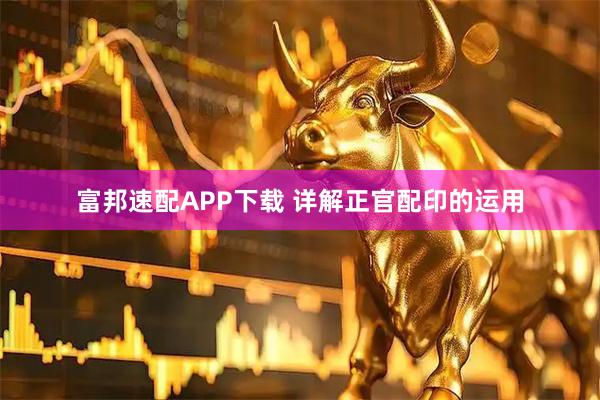 富邦速配APP下载 详解正官配印的运用